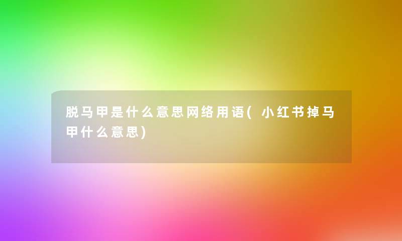 脱马甲是什么意思网络用语(小红书掉马甲什么意思) 脱马甲是什么意思网络用语(小红书掉马甲什么意思)