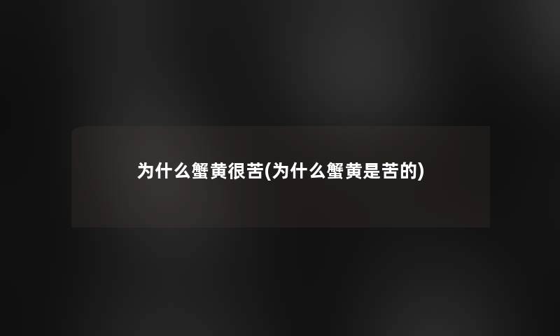 为什么蟹黄很苦(为什么蟹黄是苦的)