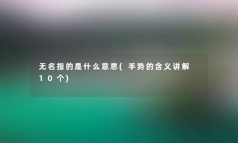 无名指的是什么意思(手势的含义讲解 10个)