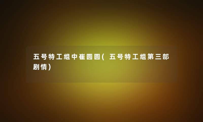 五号特工组中崔圆圆(五号特工组第三部剧情)