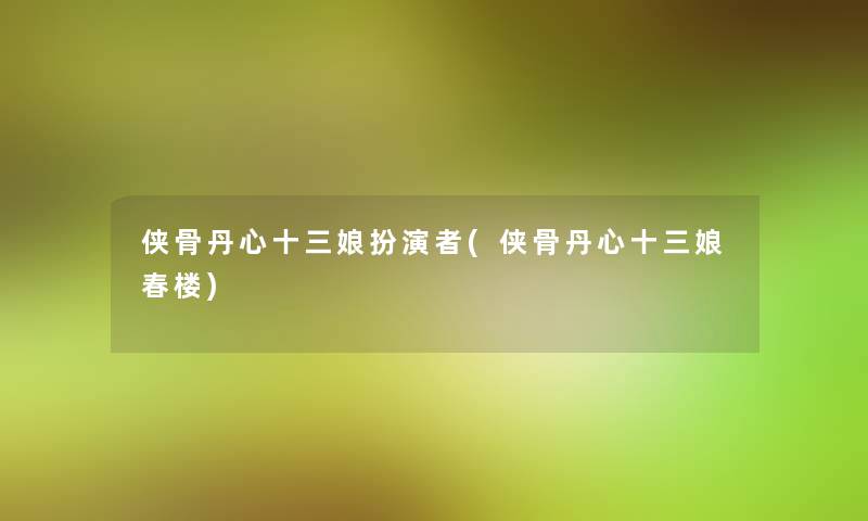 侠骨丹心十三娘扮演者(侠骨丹心十三娘春楼)