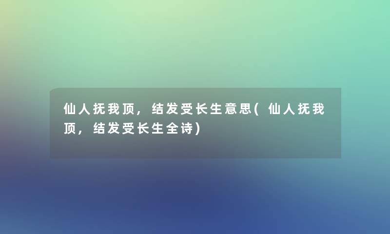 仙人抚我顶,结发受长生意思(仙人抚我顶,结发受长生全诗)