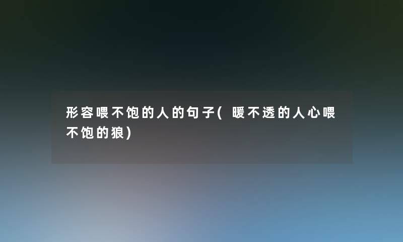 形容喂不饱的人的句子(暖不透的人心喂不饱的狼)