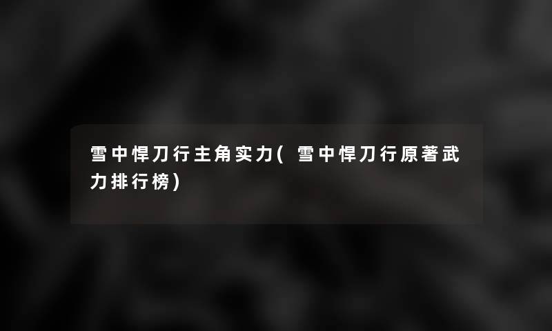 雪中悍刀行主角实力(雪中悍刀行原著武力整理榜)