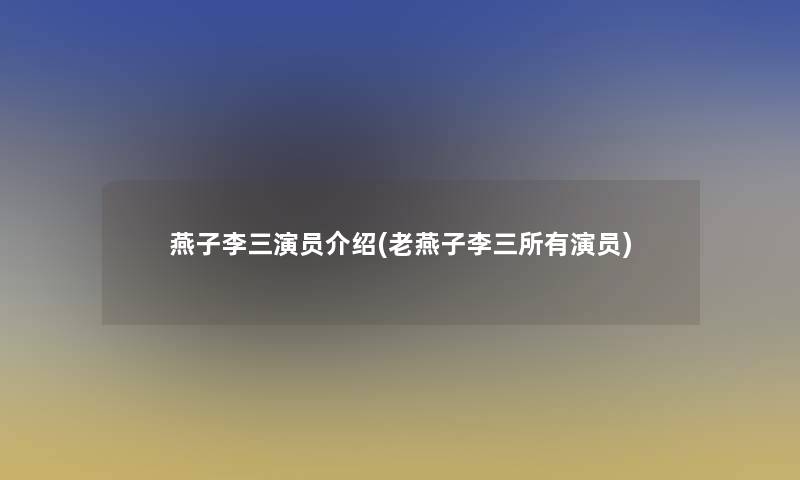 燕子李三演员介绍(老燕子李三所有演员)