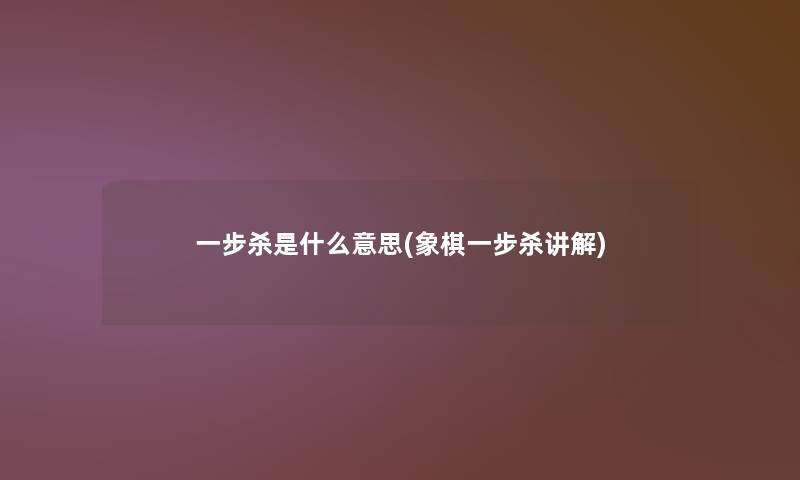 一步杀是什么意思(象棋一步杀讲解)