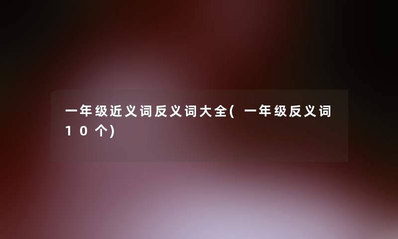 一年级近义词反义词大全(一年级反义词10个)