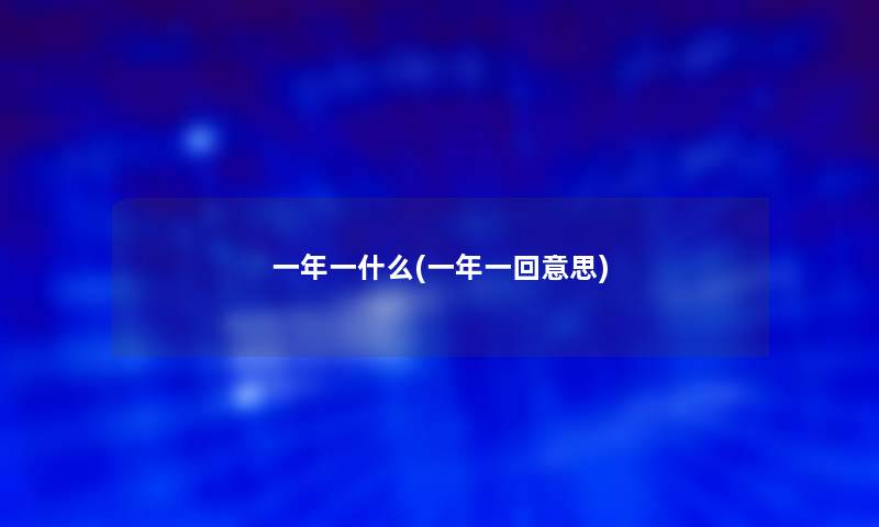 一年一什么(一年一回意思)