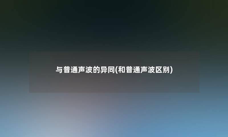 与普通声波的异同(和普通声波区别)