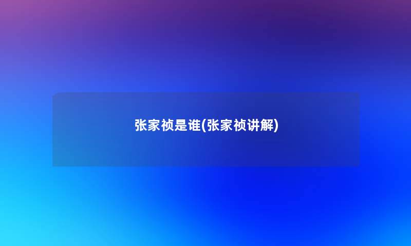 张家祯是谁(张家祯讲解)