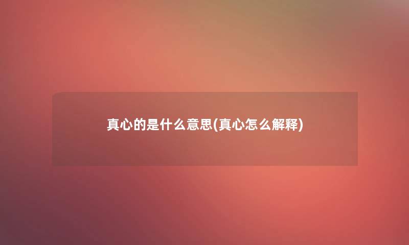 真心的是什么意思(真心怎么解释)
