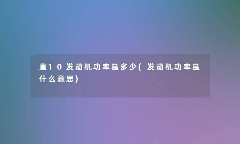 直10发动机功率是多少(发动机功率是什么意思)