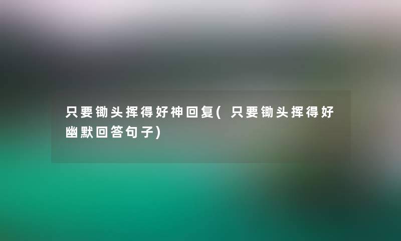 只要锄头挥得好神回复(只要锄头挥得好幽默回答句子) 只要锄头挥得好神回复(只要锄头挥得好幽默回答句子)