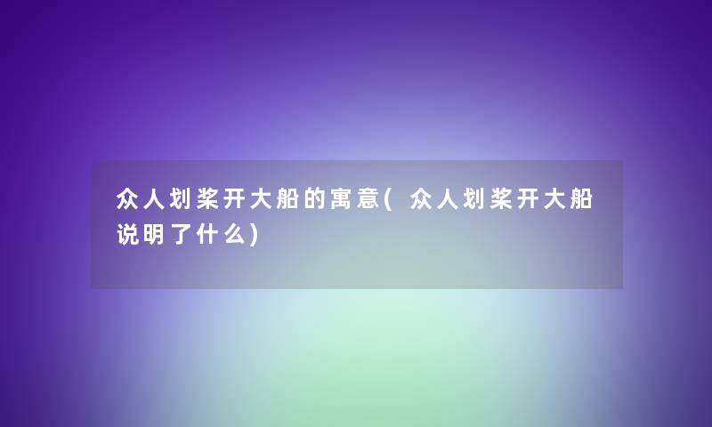 众人划桨开大船的寓意(众人划桨开大船说明了什么)