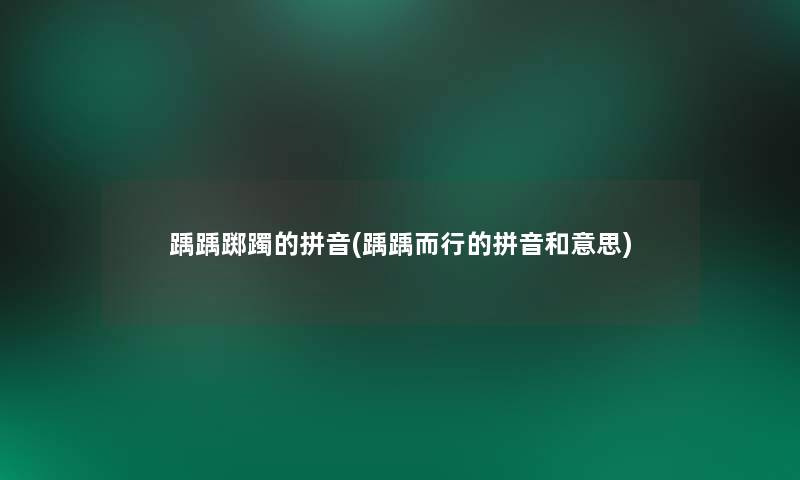 踽踽踯躅的拼音(踽踽而行的拼音和意思) 踽踽踯躅的拼音(踽踽而行的拼音和意思)